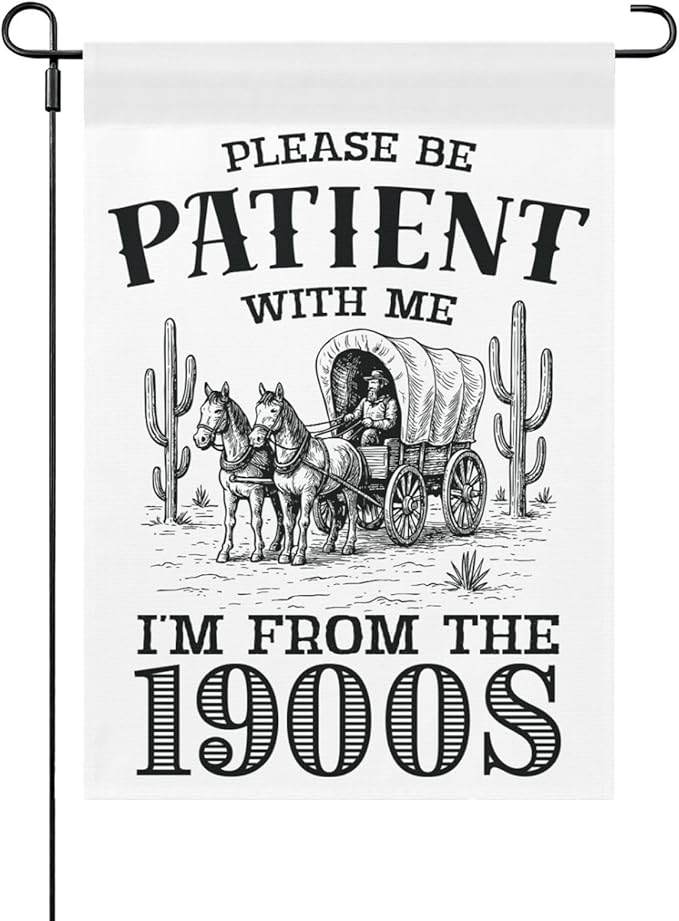 Please Be Patients I'm From The 1900s Garden Flags Funny Banners For Porch